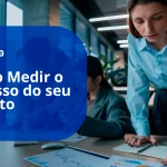 Como medir o sucesso do seu projeto